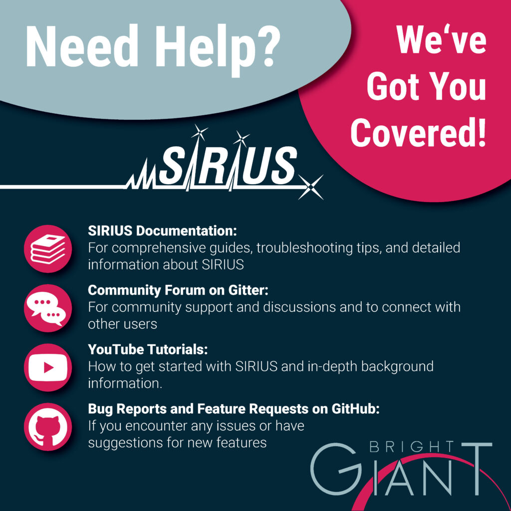 Need Help with SIRIUS? We've Got You Covered! We're committed to ensuring you have the best experience possible with our software. Here's how you can find support and get answers. https://v6.docs.sirius-ms.io/